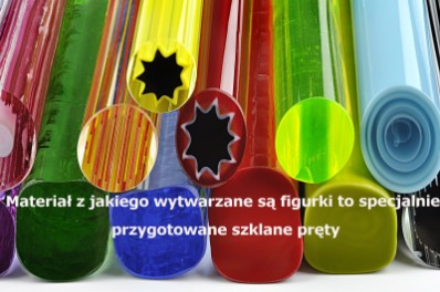 Materiał z jakiego wytwarzane są figurki, to specjalnie przygotowane, szklane pręty